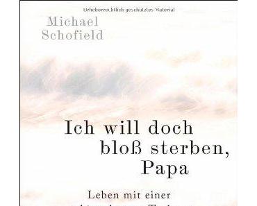 Michael Schofield: Ich will doch bloß sterben, Papa