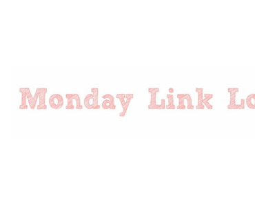 Monday Link Love, jetzt auch am Dienstag - Das Beste der vergangenen Wochen #21