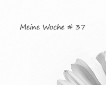Meine Woche # 37