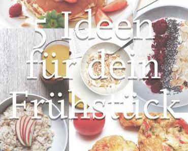 5 leckere Ideen für dein Frühstück