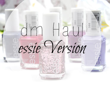 dm Haul + erste Eindrücke Februar + März 2016 | essie Version