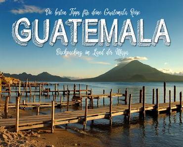 Die besten Tipps für deine Guatemala Reise – Backpacking durch das Land der Maya