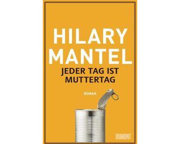 Mantel, Hilary: Jeder Tag ist Muttertag