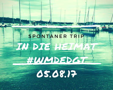 Spontaner Trip in die Heimat-#WmDedgT am 05.08.17