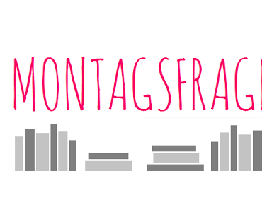 [Dies & Das] Montagsfrage
