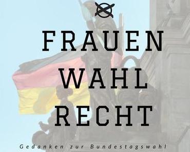 Frauenwahlrecht und die Qual der Wahl bei der Bundestagswahl