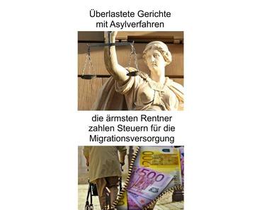 Gerichte sind überlastet mit Asylverfahren und die ärmsten Rentner müssen sich mit Steuerabgaben an den Migrationskosten im Merkel-Land beteiligen