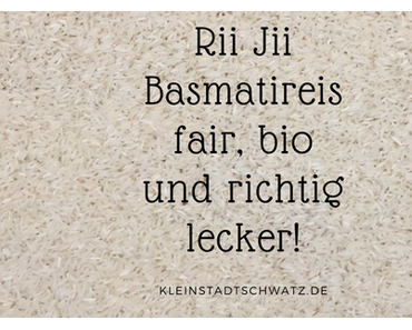Rii Jii Basmatireis – fair, bio und richtig lecker!