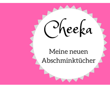 Cheeka – meine neuen Abschminktücher