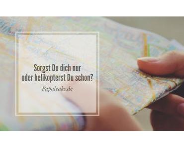 Sorgst Du dich nur oder helikopterst Du schon?