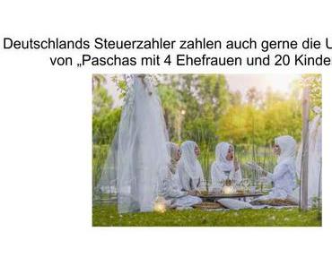 Polygamie ist für die Sozialeinwanderung kein Problem, Deutschland erlaubt’s und zahlt gerne dafür