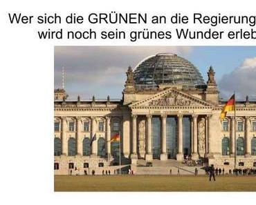 Wer eine GRÜNE Regierung wünscht, wird noch sein grünes Wunder erleben