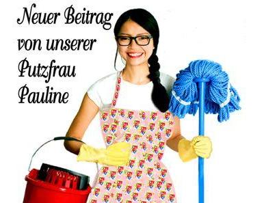 Ein neuer Beitrag von unserer Putzfrau Pauline