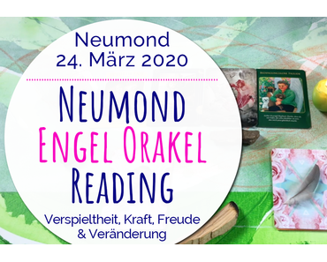 Neumond Engel Orakel Reading 24. März 2020: Verspieltheit, Kraft, Veränderung & bedingungslose Freude