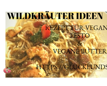 Wildkräuter Ideen- Rezept für ein veganes Pesto und vegane Butter