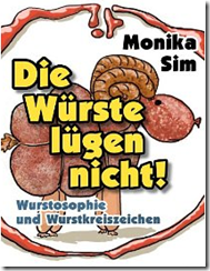 “Die Würste lügen nicht! (Wurstologie - Edition Zipfel)” Monika Sim