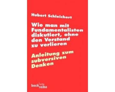 Hubert Schleichert — Wie man mit Fundamentalisten diskutiert…