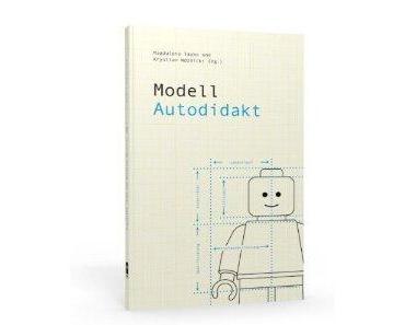 Magdalena Taube & Krystin Woznicki (Hg.): Modell Autodidakt ... was ist eigentlich Bildung?