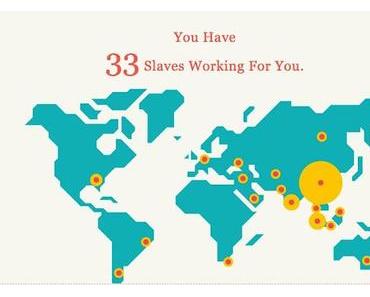 Und wieviele Sklaven arbeiten für Dich? // And how many slaves are working for you?