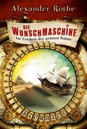 Rezension: Die Wunschmaschine - Im Zeichen der grünen Sonne von Alexander Rothe