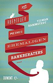 [Rezension] „Die Abenteuer meines ehemaligen Bankberaters“, Tilman Rammstedt (Dumont Buchverlag)