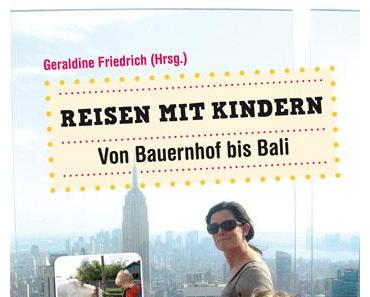 Geraldine Friedrich "Reisen mit Kindern: Von Bauernhof bis Bali"