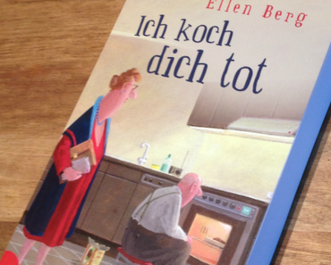 [Rezension] Ich koch dich tot - (K)ein Liebes-Roman von Ellen Berg