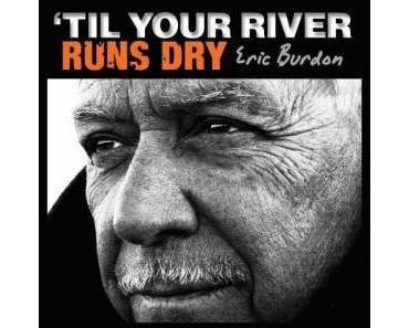 Eric “Greatest Voices of All Time” Burdon auf Tour mit “‘Til Your River Runs Dry”