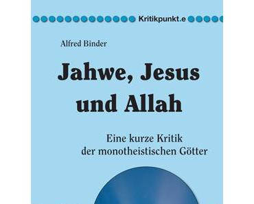 Alfred Binders Kritikpunkte zu Jahwe, Jesus und Allah