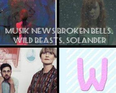 Musik News: 3 neue Songs von Broken Bells, Wild Beasts, Solander