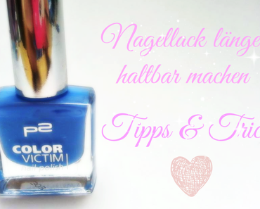 Nagellack länger haltbar machen - Wie ich splittern und Tipwear vermeide - Meine Tipps & Tricks