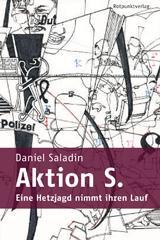 Daniel Saladin – Aktion S. Eine Hetzjagd nimmt ihren Lauf (Rotpunktverlag 2014)
