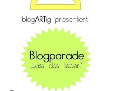 [Blogparade] Lass das lieber! - was ein Blogger lieber nicht tun sollte