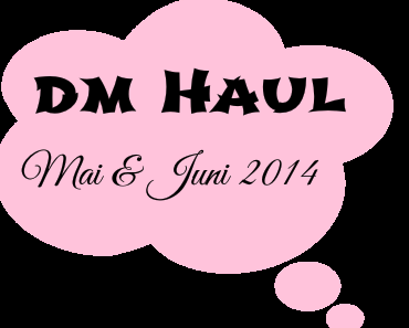 dm Haul & andere Neuheiten / Mai & Juni 2014