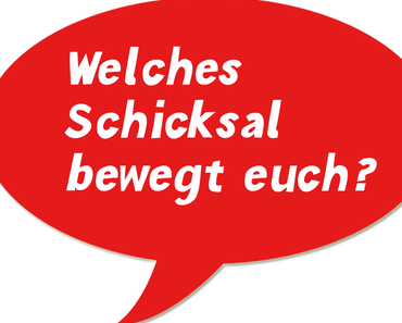 Welches Schicksal bewegt euch?