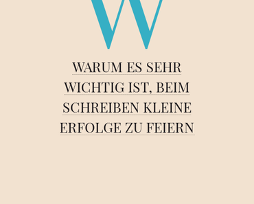 Warum es sehr wichtig ist, beim Schreiben kleine Erfolge zu feiern