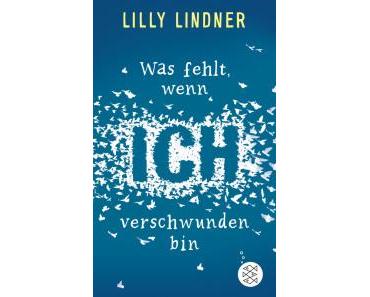 [Rezension] „Was fehlt, wenn ich verschwunden bin“, Lilly Lindner (Fischer)
