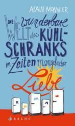 [Rezension] „Die wunderbare Welt des Kühlschranks in Zeiten mangelnder Liebe“, Allain Monnier (ARCHE)